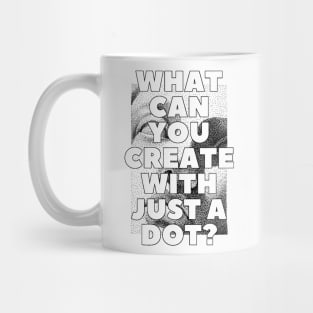 WHAT CAN YOU CREATE WITH JUST A DOT? black white / Cool and Funny quotes Mug